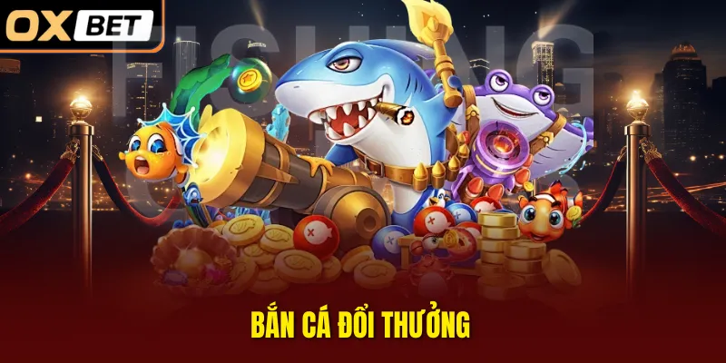 bắn cá đổi thưởng