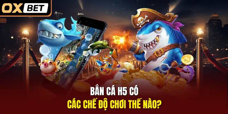 Bắn cá H5 có các chế độ chơi thế nào?