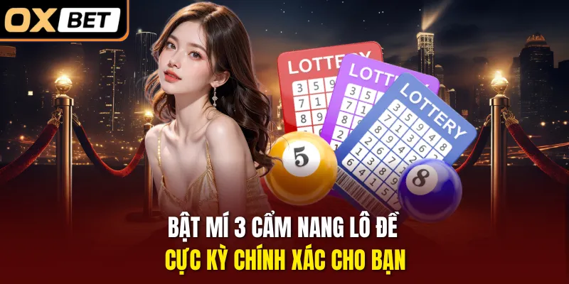 Bật mí 3 cẩm nang lô đề cực kỳ chính xác cho bạn 