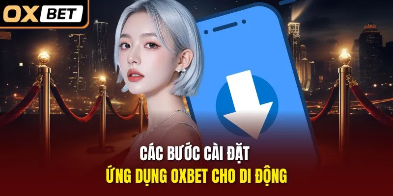 Các bước cài đặt ứng dụng OXBET cho di động