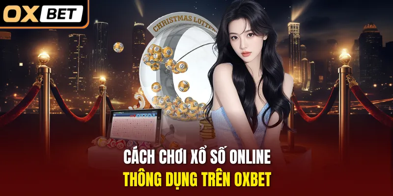 Cách chơi xổ số online thông dụng trên OXBET 