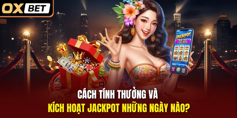 Cách tính thưởng và kích hoạt jackpot những ngày nào?