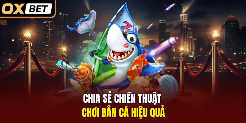 Chia sẻ chiến thuật chơi bắn cá hiệu quả