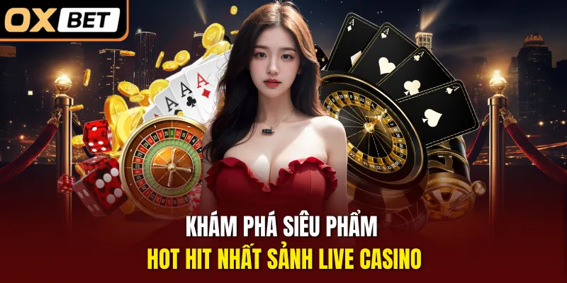 Khám phá siêu phẩm hot hit nhất sảnh live casino