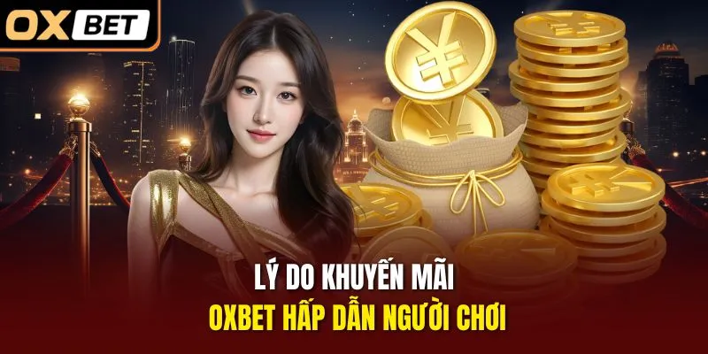 Lý do khuyến mãi OXBET hấp dẫn người chơi
