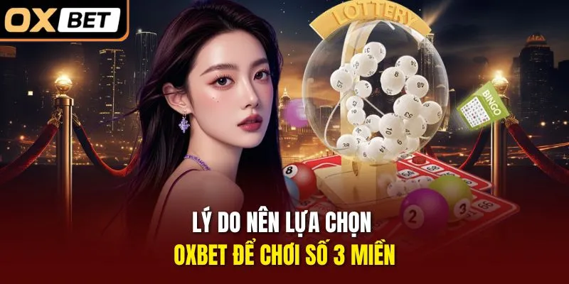 Lý do nên lựa chọn OXBET để chơi số 3 miền