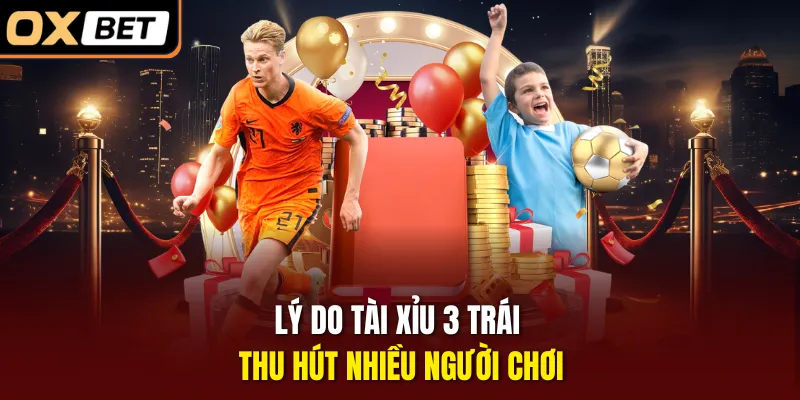 Lý do tài xỉu 3 trái thu hút nhiều người chơi