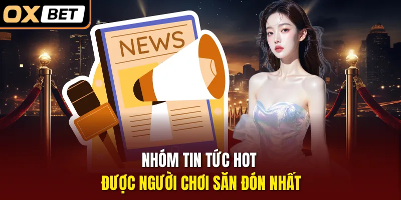 Nhóm tin tức hot được người chơi săn đón nhất 