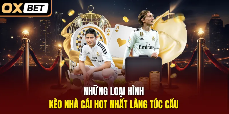 Những loại hình kèo nhà cái hot nhất làng túc cầu 