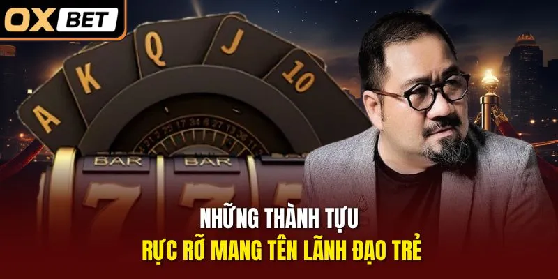 Những thành tựu rực rỡ mang tên lãnh đạo trẻ