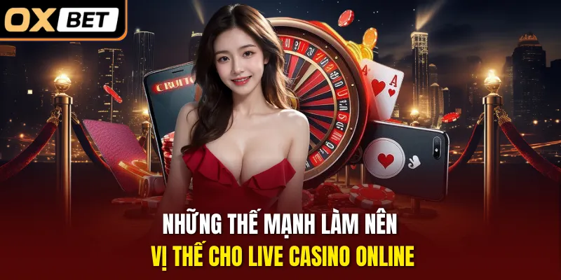 Những thế mạnh làm nên vị thế cho live casino online