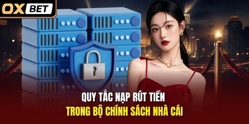 Quy tắc nạp rút tiền trong bộ chính sách nhà cái