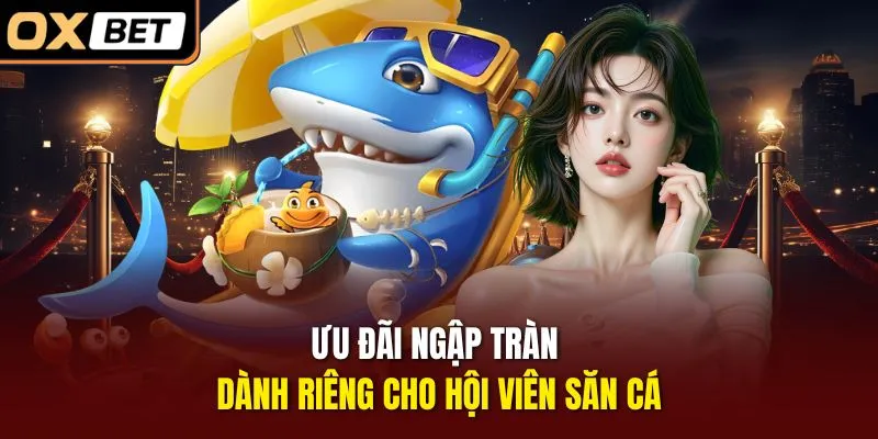 Ưu đãi ngập tràn dành riêng cho hội viên săn cá