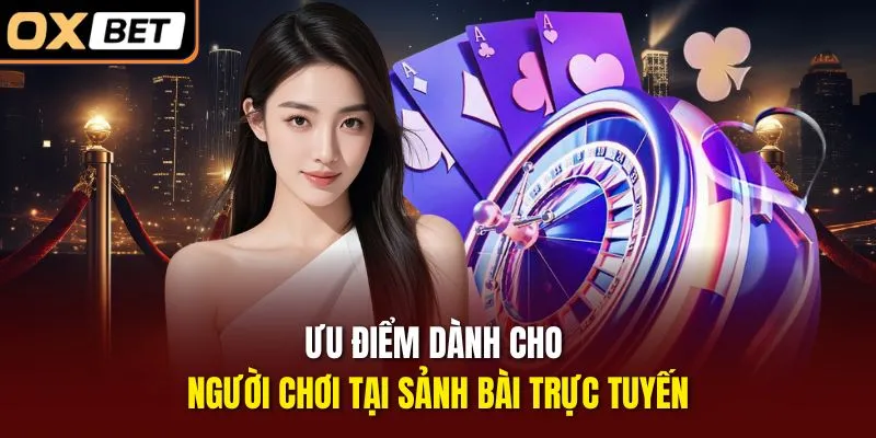 Ưu điểm dành cho người chơi tại sảnh bài trực tuyến