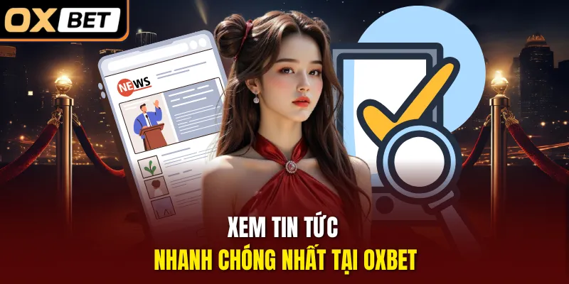 Xem tin tức nhanh chóng nhất tại OXBET 